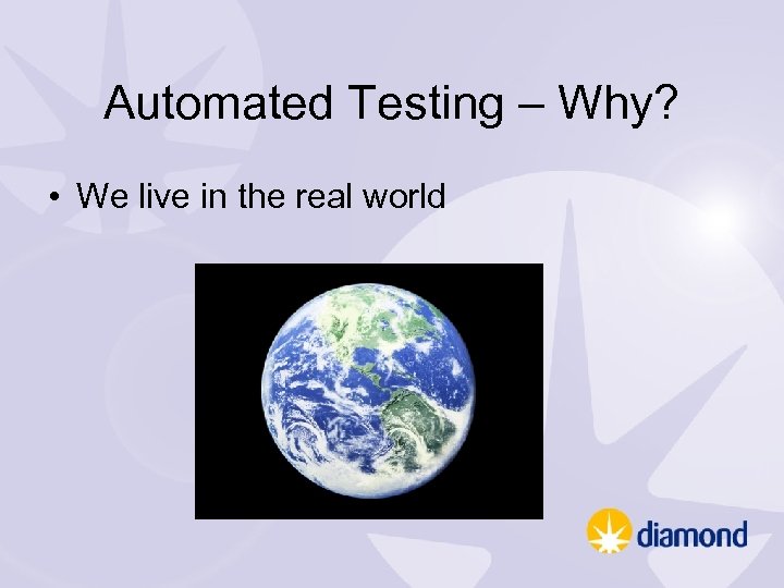 Automated Testing – Why? • We live in the real world 