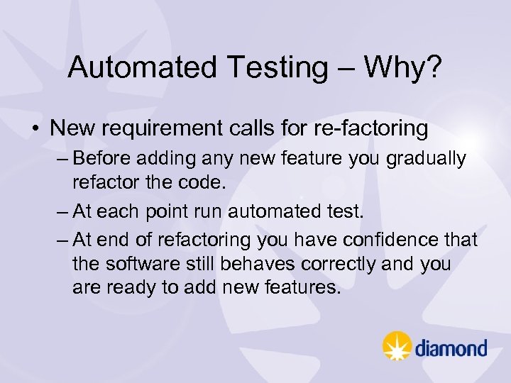 Automated Testing – Why? • New requirement calls for re-factoring – Before adding any