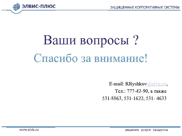 Ваши вопросы ? Спасибо за внимание! E-mail: RRyshkov@elvis. ru, Тел. : 777 -42 -90,