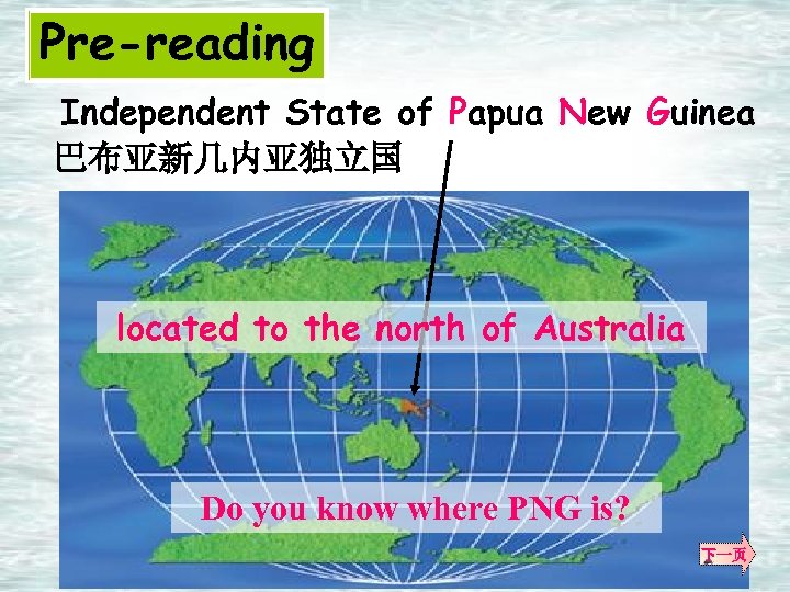 Pre-reading Independent State of Papua New Guinea 巴布亚新几内亚独立国 located to the north of Australia