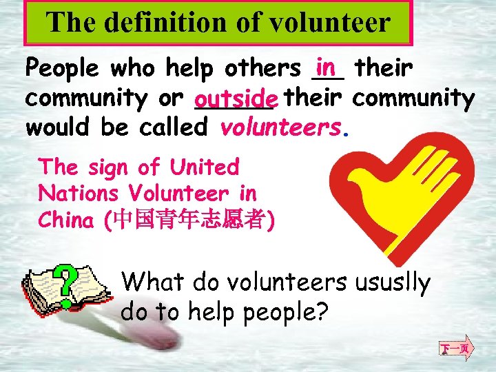 The definition of volunteer in People who help others __ their community or outside