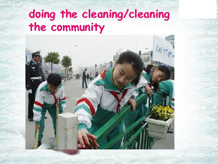 doing the cleaning/cleaning the community 
