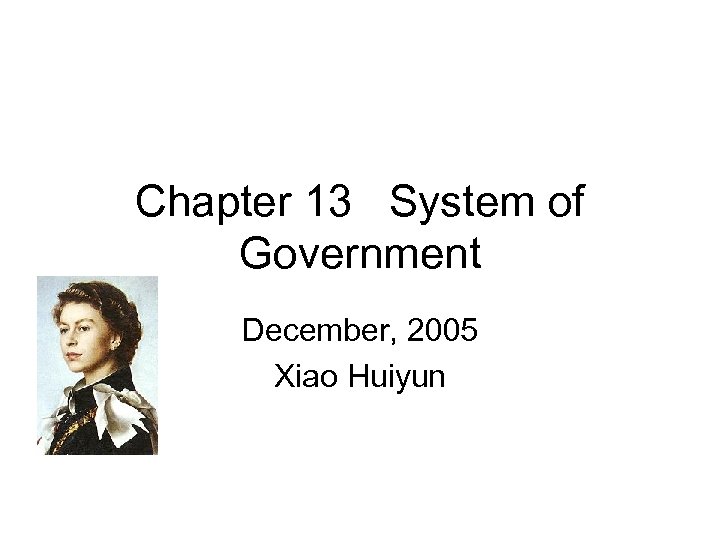 Chapter 13 System of Government December, 2005 Xiao Huiyun 