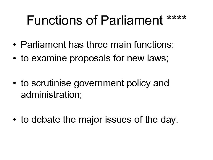 Functions of Parliament **** • Parliament has three main functions: • to examine proposals