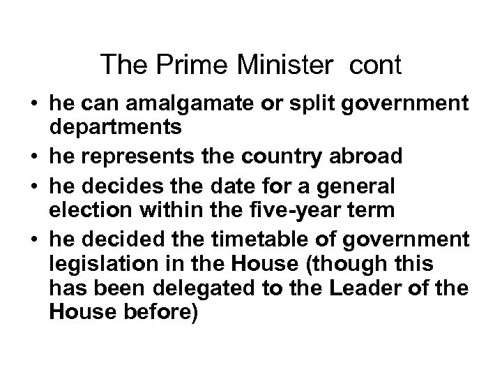 The Prime Minister cont • he can amalgamate or split government departments • he