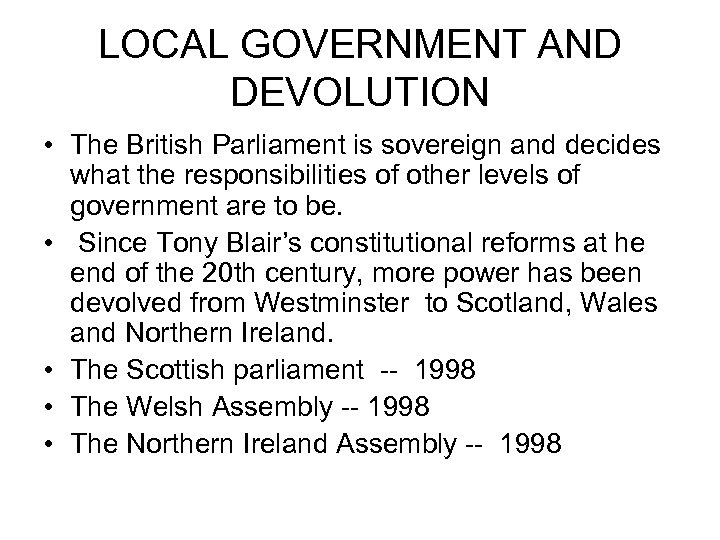 LOCAL GOVERNMENT AND DEVOLUTION • The British Parliament is sovereign and decides what the