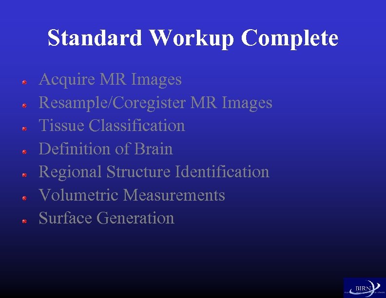 Standard Workup Complete Acquire MR Images Resample/Coregister MR Images Tissue Classification Definition of Brain