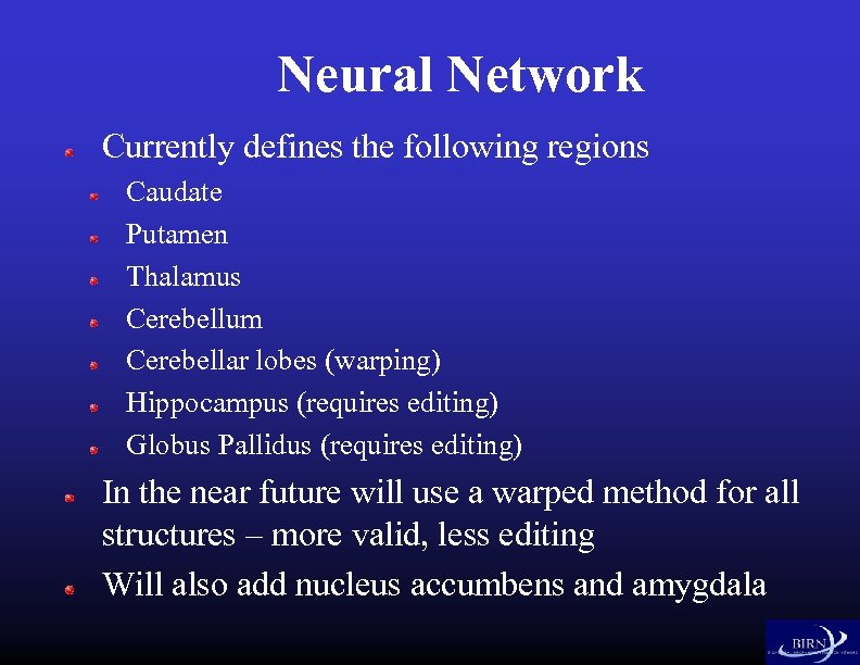 Neural Network Currently defines the following regions Caudate Putamen Thalamus Cerebellum Cerebellar lobes (warping)