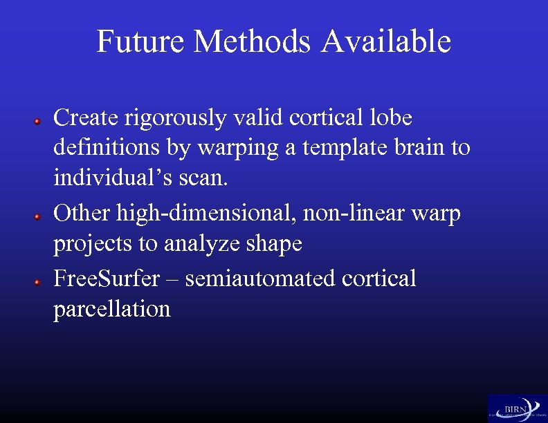 Future Methods Available Create rigorously valid cortical lobe definitions by warping a template brain