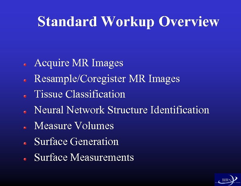 Standard Workup Overview Acquire MR Images Resample/Coregister MR Images Tissue Classification Neural Network Structure