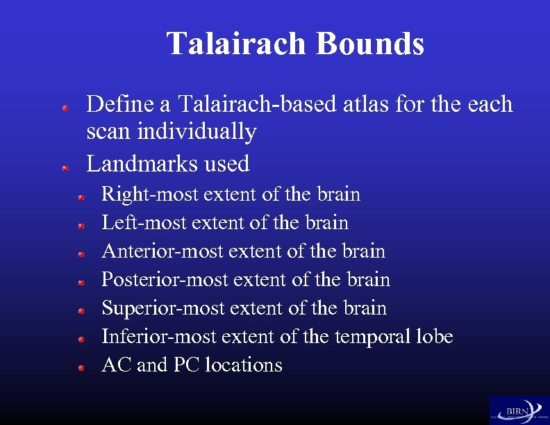 Talairach Bounds Define a Talairach-based atlas for the each scan individually Landmarks used Right-most