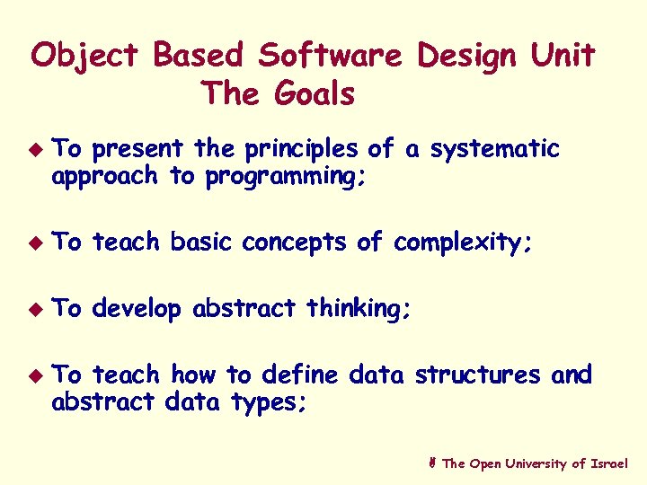 Object Based Software Design Unit The Goals u To present the principles of a