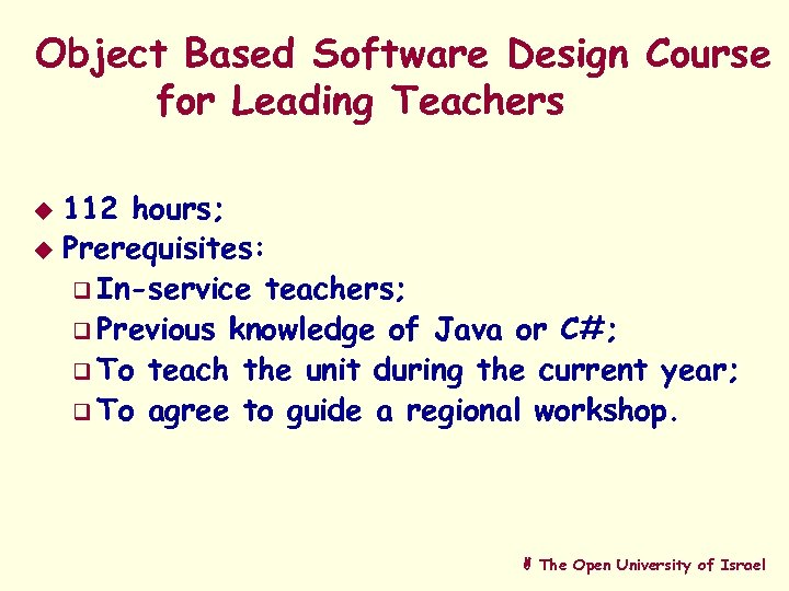 Object Based Software Design Course for Leading Teachers 112 hours; u Prerequisites: q In-service