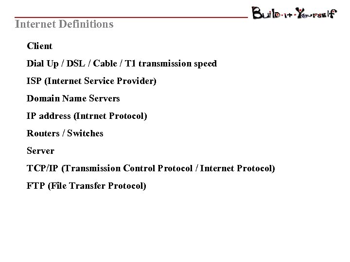 Internet Definitions Client Dial Up / DSL / Cable / T 1 transmission speed