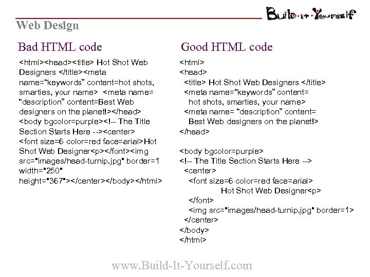 Web Design Bad HTML code Good HTML code <html><head><title> Hot Shot Web Designers </title><meta