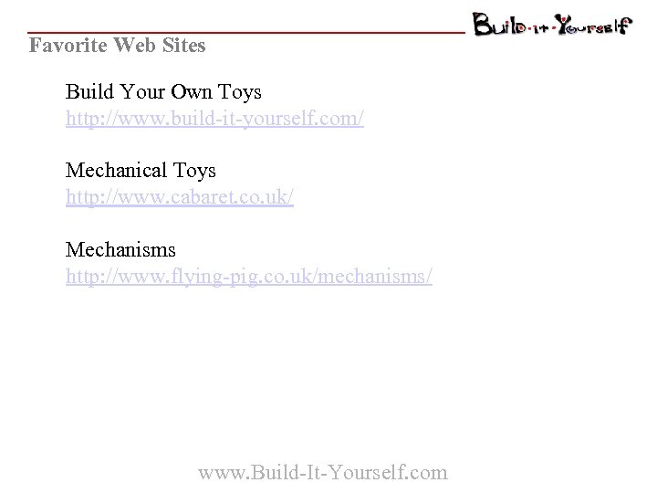 Favorite Web Sites Build Your Own Toys http: //www. build-it-yourself. com/ Mechanical Toys http: