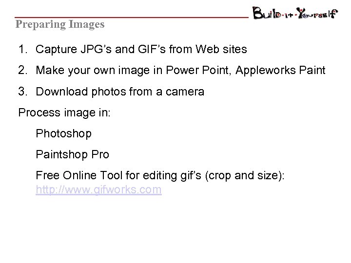 Preparing Images 1. Capture JPG’s and GIF’s from Web sites 2. Make your own