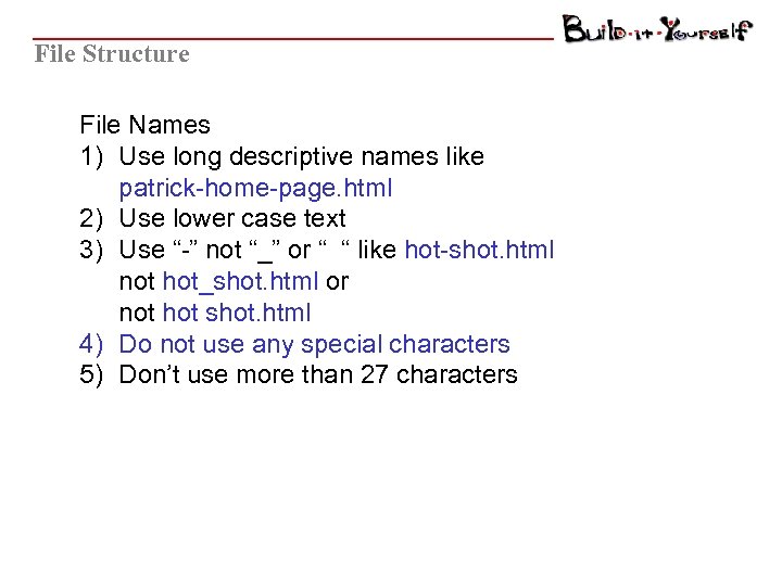 File Structure File Names 1) Use long descriptive names like patrick-home-page. html 2) Use