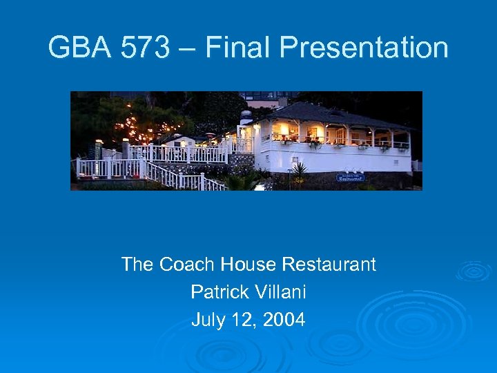 GBA 573 – Final Presentation The Coach House Restaurant Patrick Villani July 12, 2004