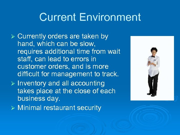 Current Environment Currently orders are taken by hand, which can be slow, requires additional