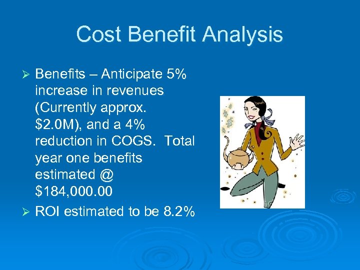 Cost Benefit Analysis Benefits – Anticipate 5% increase in revenues (Currently approx. $2. 0