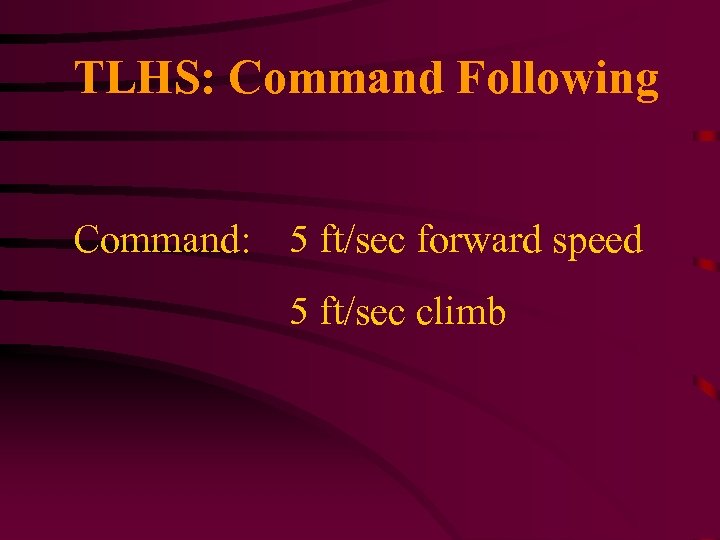 TLHS: Command Following Command: 5 ft/sec forward speed 5 ft/sec climb 