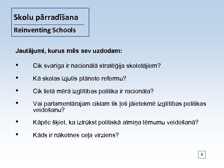 Skolu pārradīšana _____________________________ Reinventing Schools Jautājumi, kurus mēs sev uzdodam: • Cik svarīga ir