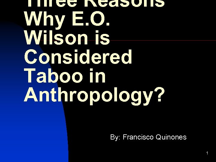Three Reasons Why E. O. Wilson is Considered Taboo in Anthropology? By: Francisco Quinones