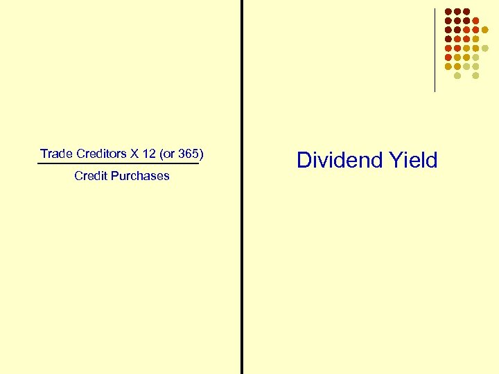 Trade Creditors X 12 (or 365) Credit Purchases Dividend Yield 