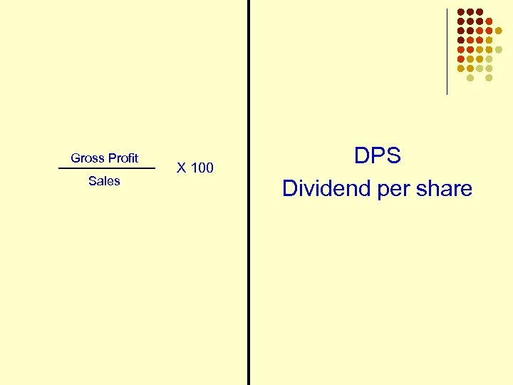 Gross Profit Sales X 100 DPS Dividend per share 