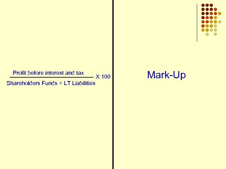 Profit before interest and tax Shareholders Funds + LT Liabilities X 100 Mark-Up 