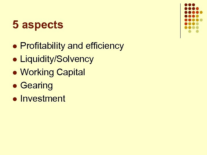 5 aspects l l l Profitability and efficiency Liquidity/Solvency Working Capital Gearing Investment 
