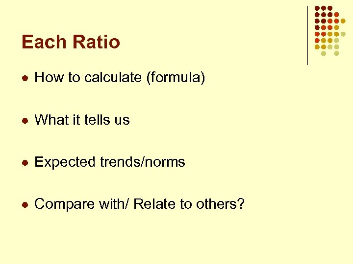 Each Ratio l How to calculate (formula) l What it tells us l Expected