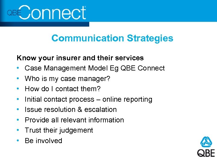 Communication Strategies Know your insurer and their services • Case Management Model Eg QBE