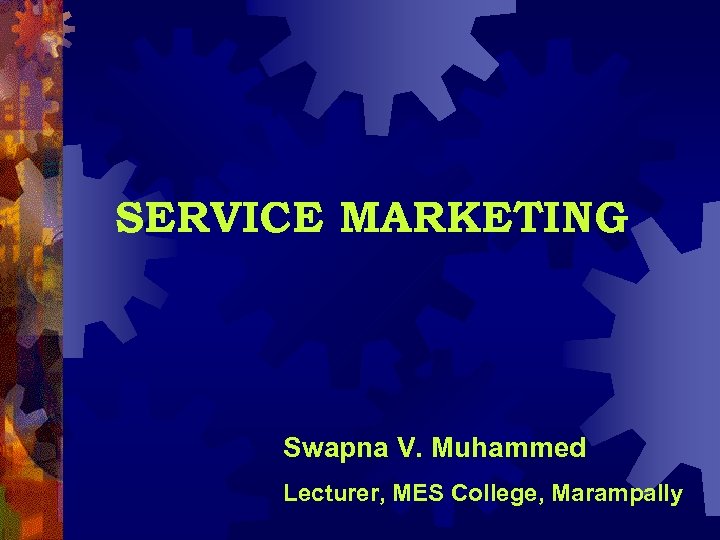 SERVICE MARKETING Swapna V. Muhammed Lecturer, MES College, Marampally 