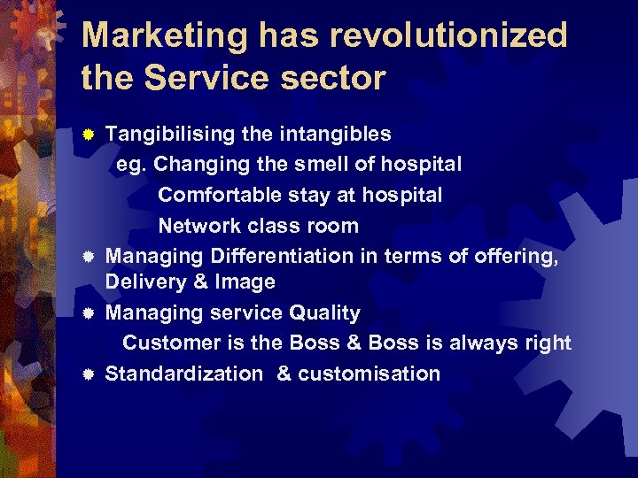 Marketing has revolutionized the Service sector Tangibilising the intangibles eg. Changing the smell of