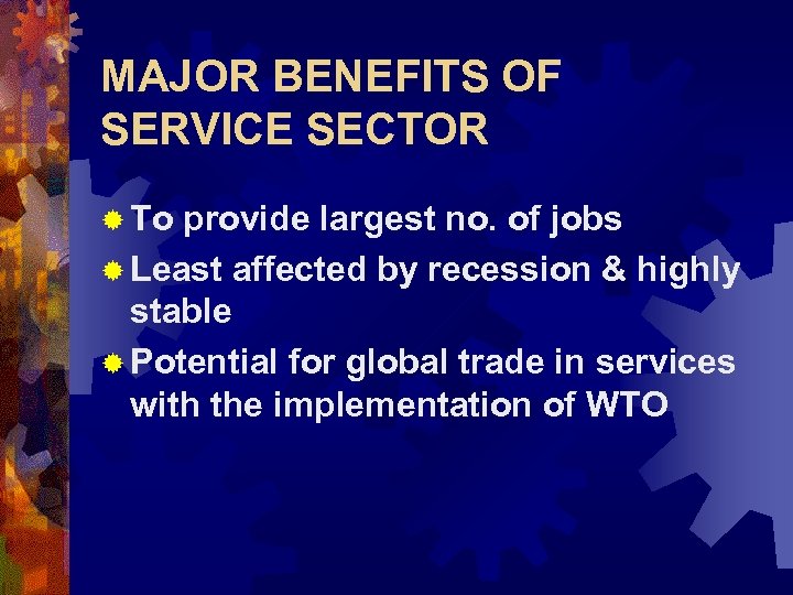 MAJOR BENEFITS OF SERVICE SECTOR ® To provide largest no. of jobs ® Least