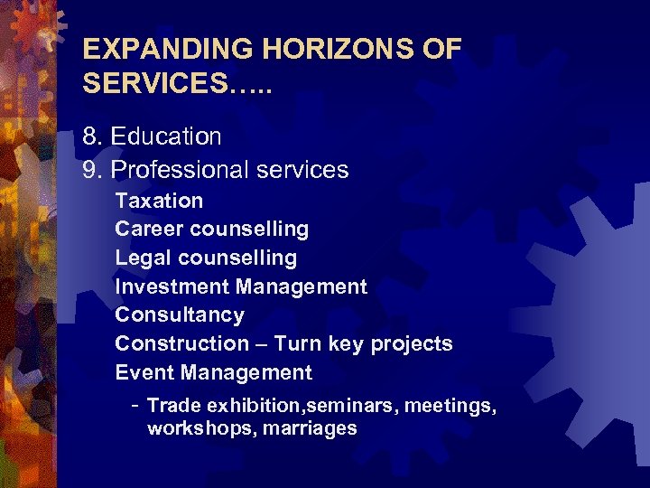 EXPANDING HORIZONS OF SERVICES…. . 8. Education 9. Professional services Taxation Career counselling Legal