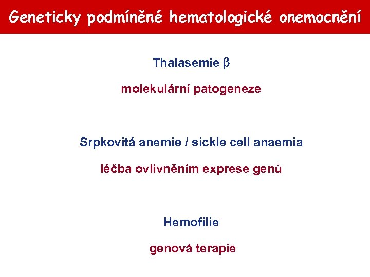 Geneticky podmíněné hematologické onemocnění Thalasemie molekulární patogeneze Srpkovitá anemie / sickle cell anaemia léčba