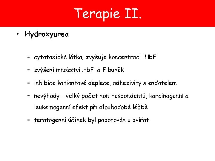Terapie II. • Hydroxyurea – cytotoxická látka; zvyšuje koncentraci Hb. F – zvýšení množství