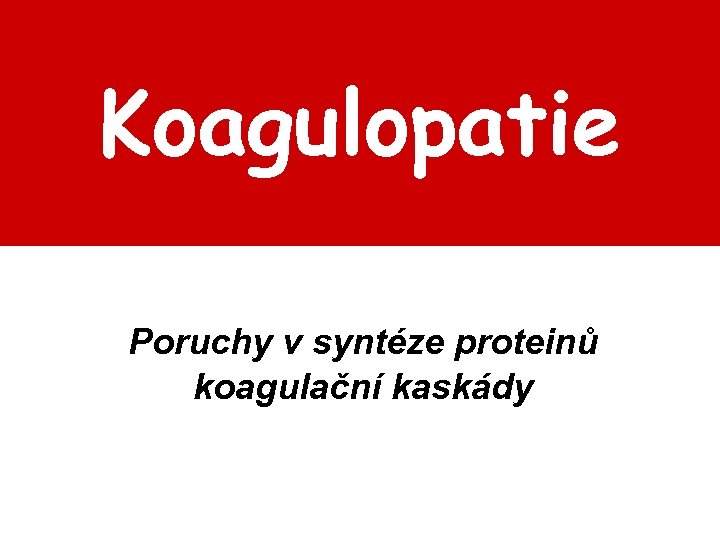 Koagulopatie Poruchy v syntéze proteinů koagulační kaskády 