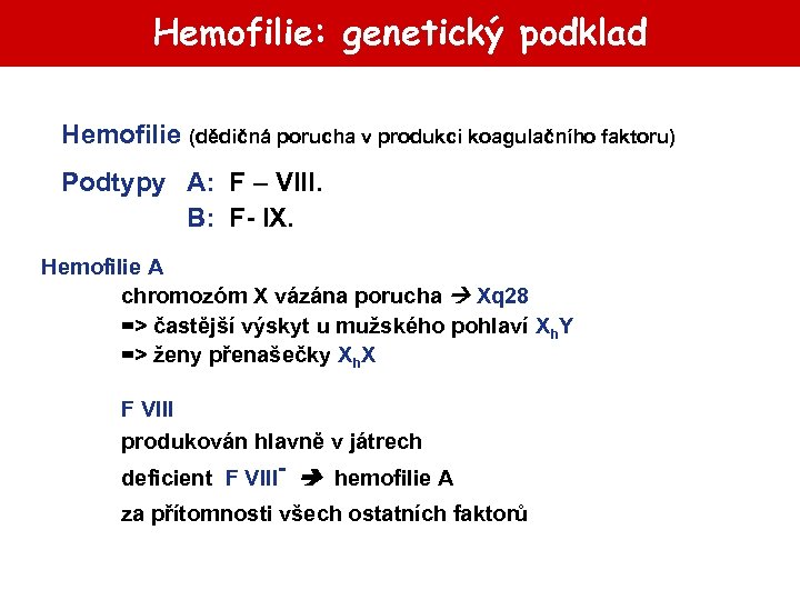 Hemofilie: genetický podklad Hemofilie (dědičná porucha v produkci koagulačního faktoru) Podtypy A: F –