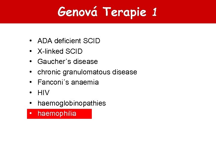 Genová Terapie 1 • • ADA deficient SCID X-linked SCID Gaucher´s disease chronic granulomatous