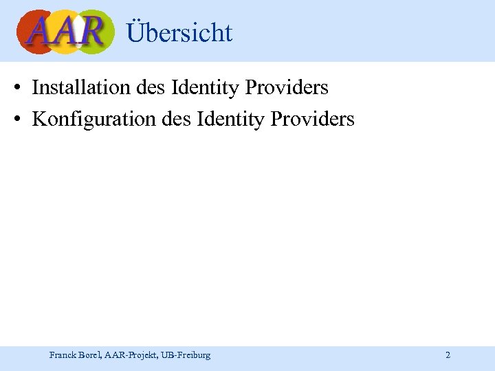Übersicht • Installation des Identity Providers • Konfiguration des Identity Providers Franck Borel, AAR-Projekt,