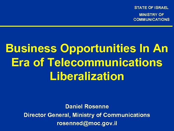 STATE OF ISRAEL MINISTRY OF COMMUNICATIONS Business Opportunities In An Era of Telecommunications Liberalization