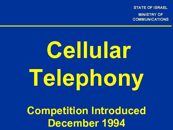 STATE OF ISRAEL MINISTRY OF COMMUNICATIONS Cellular Telephony Competition Introduced December 1994 