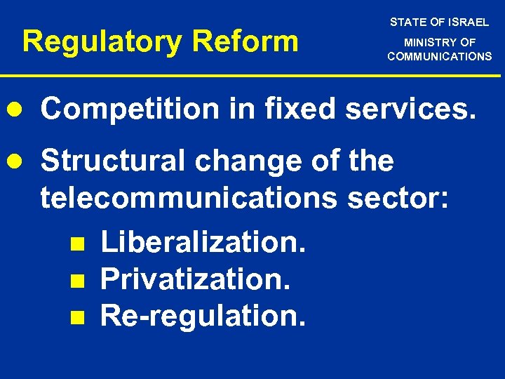 Regulatory Reform STATE OF ISRAEL MINISTRY OF COMMUNICATIONS l Competition in fixed services. l
