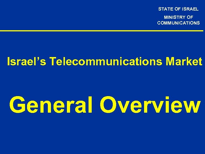 STATE OF ISRAEL MINISTRY OF COMMUNICATIONS Israel’s Telecommunications Market General Overview 