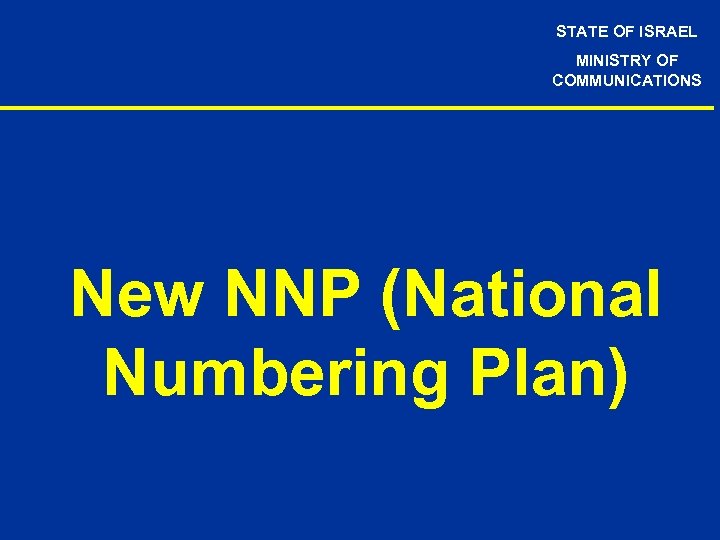 STATE OF ISRAEL MINISTRY OF COMMUNICATIONS New NNP (National Numbering Plan) 