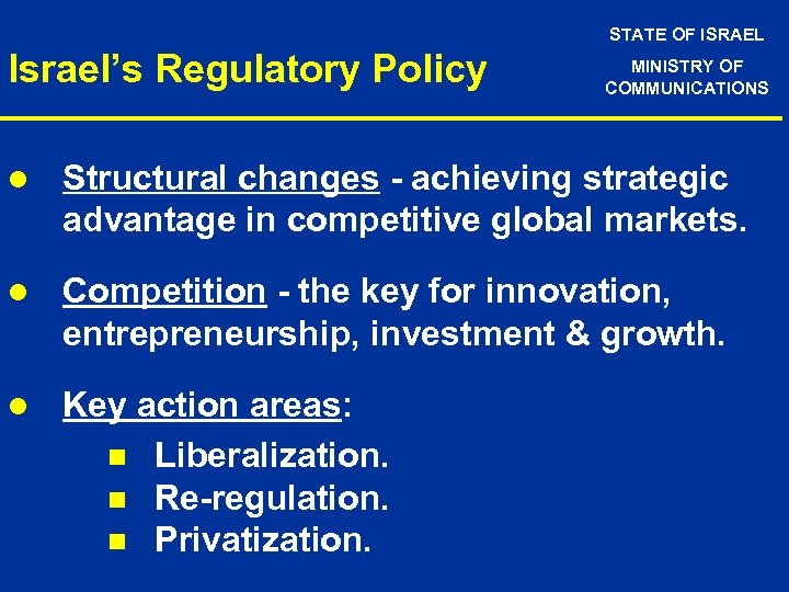 STATE OF ISRAEL Israel’s Regulatory Policy MINISTRY OF COMMUNICATIONS l Structural changes - achieving